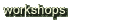 workshops